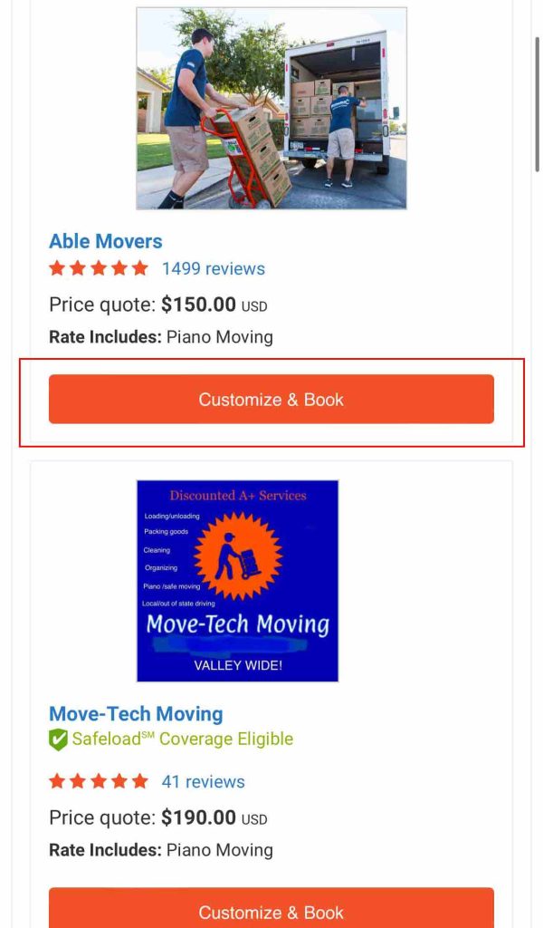 If you find piano movers you’re interested in hiring, click on the Customize & Book button to read reviews and learn more about them.
